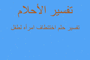 تفسير اختتطاف امرأه لطفل في المنام