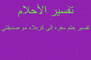 تفسير سفره إلى كربلاء مو صديقتي في المنام