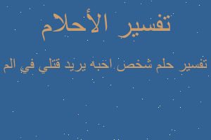 تفسير شخص احبه يريد قتلي في الم في المنام