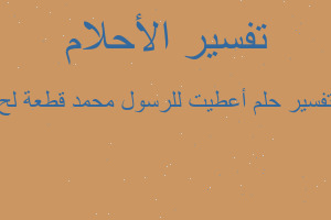 تفسير أعطيت للرسول محمد قطعة لح في المنام