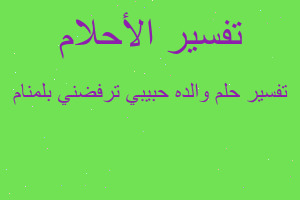 تفسير والده حبيبي ترفضني بلمنام في المنام