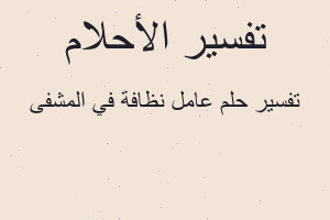 تفسير عامل نظافة في المشفى في المنام
