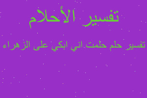 تفسير حلمت اني ابكي على الزهراء في المنام