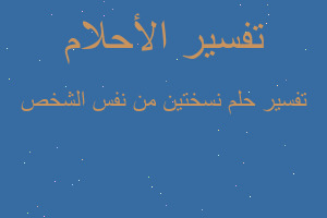 تفسير نسختين من نفس الشخص في المنام