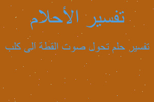 تفسير تحول صوت القطة الى كلب في المنام