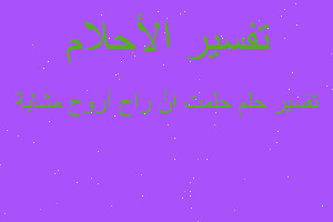 تفسير حلمت انُ راح أروح مشاية في المنام تفسير حلمت انُ راح أروح مشاية في المنام