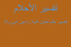 تفسير ثعبان لديه راسين امي وانا في المنام