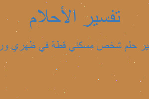 تفسير شخص مسكني قطة في ظهري ورف في المنام