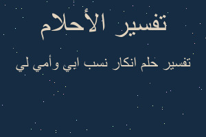 تفسير انكار نسب ابي وأمي لي في المنام