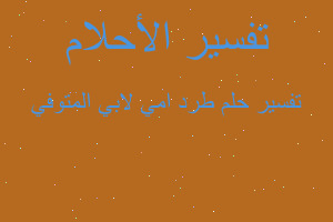 تفسير طرد امي لابي المتوفي في المنام