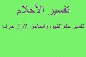 تفسير القهوه والحاجز الازاز حرف في المنام