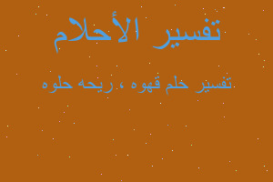 تفسير قهوه ، ريحه حلوه في المنام