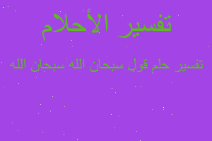 تفسير قول سبحان الله سبحان الله في المنام