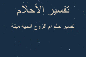 تفسير ام الزوج الحية ميتة في المنام