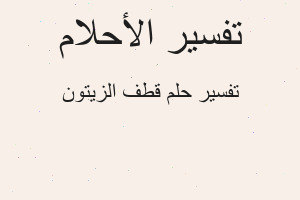 تفسير قطف الزيتون في المنام تفسير قطف الزيتون في المنام