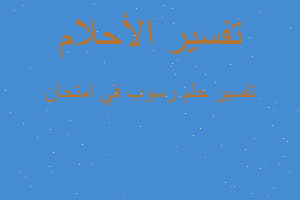 تفسير رسوب في امتحان في المنام تفسير رسوب في امتحان في المنام