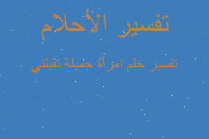 تفسير امرأة جميلة تقبلني في المنام تفسير امرأة جميلة تقبلني في المنام