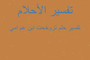 تفسير تزوخحت ابن عم امي في المنام تفسير تزوخحت ابن عم امي في المنام