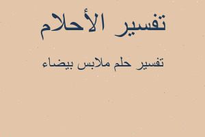 تفسير ملابس بيضاء في المنام تفسير ملابس بيضاء في المنام