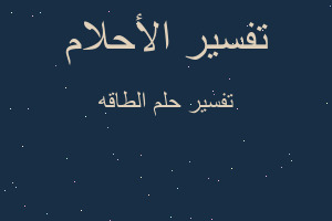 تفسير الطاقه في المنام