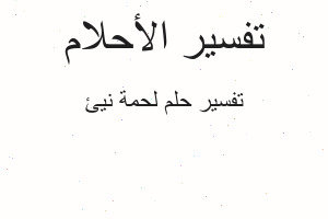 تفسير لحمة نيئ في المنام