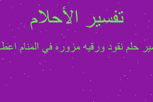 تفسير نقود ورقيه مزوره في المنام اعطاها في المنام