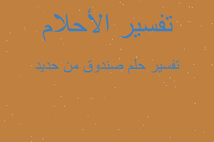 تفسير صندوق من حديد في المنام