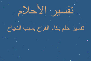 تفسير بكاء الفرح بسبب النجاح في المنام تفسير بكاء الفرح بسبب النجاح في المنام