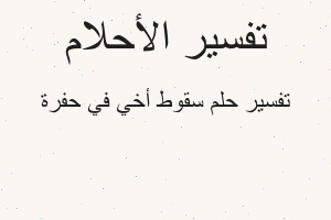 تفسير سقوط أخي في حفرة في المنام تفسير سقوط أخي في حفرة في المنام