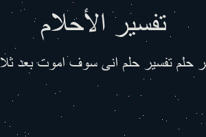 تفسير تفسير حلم انى سوف اموت بعد ثلاث ا في المنام تفسير تفسير حلم انى سوف اموت بعد ثلاث ا في المنام