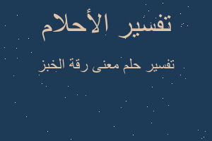 تفسير معنى رقة الخبز في المنام