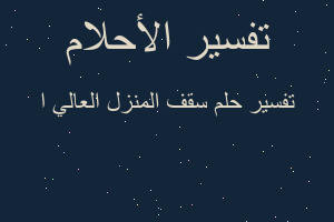 تفسير سقف المنزل العالي ا في المنام