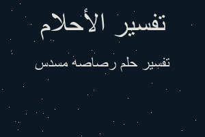 تفسير رصاصه مسدس في المنام