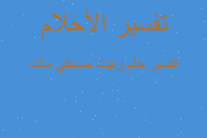 تفسير رئيت صديقي مات في المنام