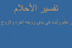 تفسير رأيت في يدي زوجه اخره والزوج الاو في المنام