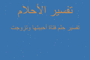 تفسير فتاة أحببتها وتزوجت في المنام تفسير فتاة أحببتها وتزوجت في المنام
