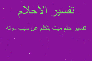 تفسير ميت يتكلم عن سبب موته في المنام