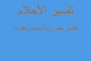 تفسير رؤية سيدنا يعقوب في المنام