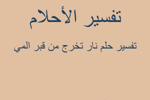 تفسير نار تخرج من قبر المي في المنام