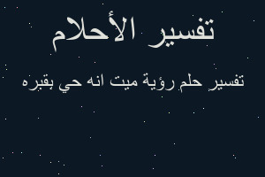 تفسير رؤية ميت انه حي بقبره في المنام تفسير رؤية ميت انه حي بقبره في المنام