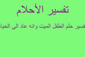 تفسير الطفل الميت وانه عاد الى الحياه في المنام