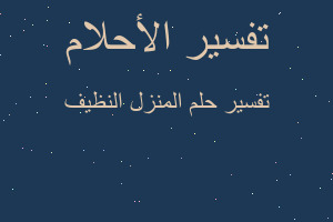 تفسير المنزل النظيف في المنام تفسير المنزل النظيف في المنام