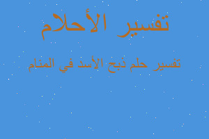 تفسير ذبح الأسد في المنام في المنام