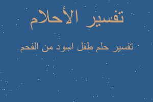 تفسير طفل اسود من الفحم في المنام تفسير طفل اسود من الفحم في المنام