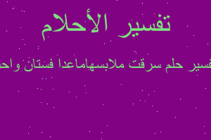 تفسير سرقت ملابسهاماعدا فستان واحد في المنام تفسير سرقت ملابسهاماعدا فستان واحد في المنام