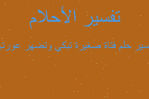 تفسير فتاة صغيرة تبكي وتضهر عورتها في المنام