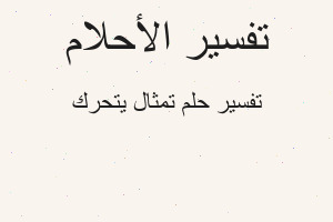 تفسير تمثال يتحرك في المنام