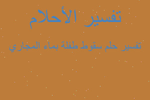 تفسير سقوط طفلة بماء المجاري في المنام