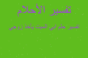 تفسير ابي الميت يأخذ زوجي في المنام تفسير ابي الميت يأخذ زوجي في المنام