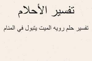 تفسير رويه الميت يتبول في المنام في المنام